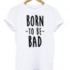 Born To Be Bad T-shirt