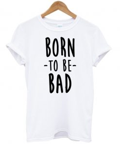Born To Be Bad T-shirt