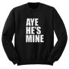 Aye He's Mine Sweatshirt