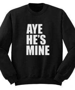 Aye He's Mine Sweatshirt