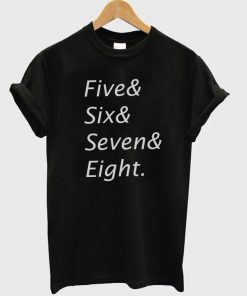Five& Six& Seven& Eight Tshirt