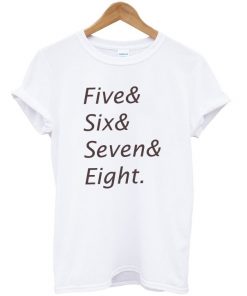 Five& Six& Seven& Eight Tshirt