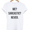 Me Sarcastic Never Quote Unisex Tshirt