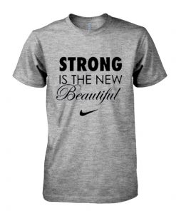 Strong is The New Beautiful T-shirt