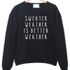 Sweater Weather is Better Weather Sweatshirt