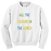 All The Colours In The World Unisex Sweatshirt