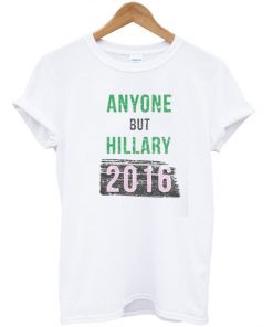 Anyone But Hillary 2016 Tshirt