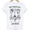 Don't Believe Me Just Watch Unisex Tshirt
