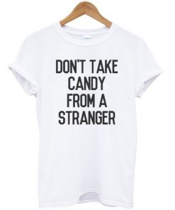 Don't Take Candy From A Stranger Tshirt
