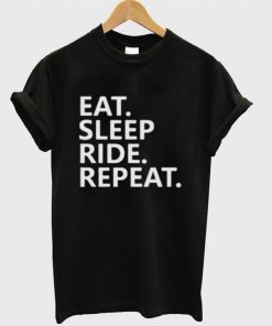 Eat Sleep Ride Repeat Quote Unisex Tshirt
