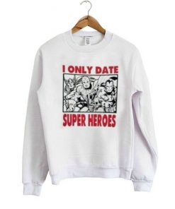 I Only Date Super Heroes Sweatshirt