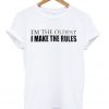Im The Oldest I Make The Rules Tshirt
