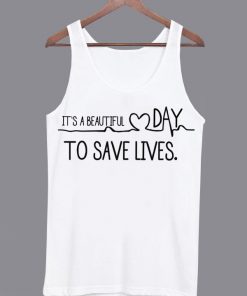 It's A Beautiful Day To Save Lives Tanktop