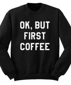 Ok But First Copy Quote Sweatshirt