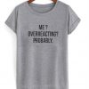 Overacting Probably Tshirt