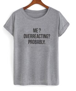 Overacting Probably Tshirt