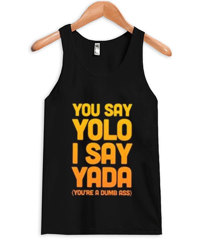 You Say Yolo I Say Yada Quote Tanktop