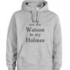 You are The Watson to My Holmes Hoodies