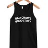 Bad Choice Good Story Quote Tanktop