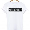 Aint No Wifey T-shirt