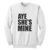 Aye She's Mine Sweatshirt