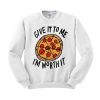 Give It To Me I'm Worth It Pizza Sweatshirt