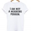 I Am Not A Morning Person Tshirt