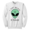 I Don't Believe In Humans Unisex Sweatshirt