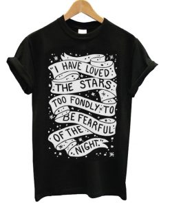 I Have Loved The Stars Tshirt