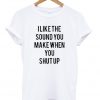 I Like The Sound You Make Quote Unisex T-shirt
