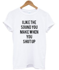I Like The Sound You Make Quote Unisex T-shirt