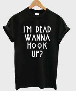 I'm Dead Wanna Hook Up Unisex Tshirt