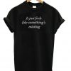 It Just Feels Like Somethings Missing T-shirt