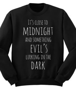 It's Close To Midnight Sweatshirt