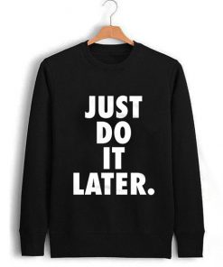 Just Do It Later Unisex Sweatshirt