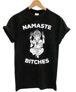 Namaste Bitches Unisex Tshirt