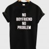No Boyfriend No Problems Tshirt