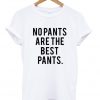 No Pants Are The Best Pants T-shirt