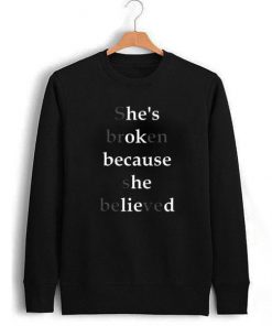 She's Broken Because She Believed Sweatshirt