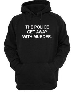 The Police Get Away With Murder Quote Hoodie