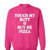 Touch My Butt Buy Me Pizza Sweatshirt