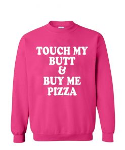 Touch My Butt Buy Me Pizza Sweatshirt