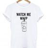 Watch Me Whip Unisex Tshirt