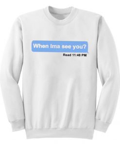 When Ima See You Sweatshirt