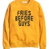 Fries Before Guys Sweatshirt