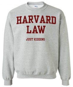 Harvard Law Just Kidding Unisex Sweatshirt