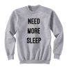 Need More Sleep Sweatshirt