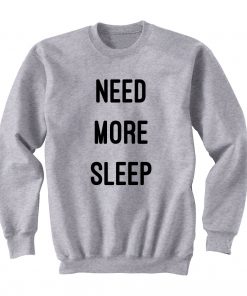 Need More Sleep Sweatshirt