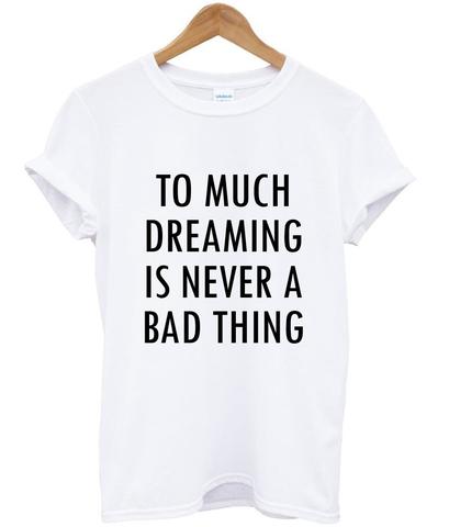 Too Much Dreaming Is Never A Bad Thing Quote T-shirt
