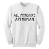 All Monsters Are Human Sweatshirt